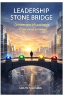 LEADERSHIP STONE BRIDGE: Cornerstones of Leadership – From Vision to Impact 9526593618 Book Cover