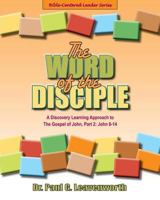 The Word of the Disciple: A Discovery Learning Approach to the Gospel of John, Part 2: John 8-12 1798496968 Book Cover