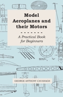 Model Aeroplanes and Their Motors - A Practical Book for Beginners 144375031X Book Cover