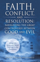 Faith, Conflict, and Resolution: Navigating The Great Controversy between Good and Evil: Sailing Life's Storms with Eternal Truth and Divine Discernment B0F7QVN974 Book Cover