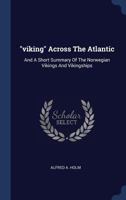 viking Across The Atlantic: And A Short Summary Of The Norwegian Vikings And Vikingships 1340138085 Book Cover