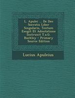 L. Apulei ... De Deo Socratis Liber Singularis, Textum Exegit Et Adnotatione Instruxit T.a.G. Buckley 128739891X Book Cover
