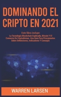 Dominando El Cripto En 2021: Este Libro Incluye: La Tecnología Blockchain Explicada, Bitcoin Y El Comercio De Criptodivisas. Una Guía Para ... Indicadores Y Consejos. 1802832823 Book Cover