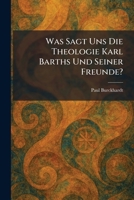 Was Sagt Uns Die Theologie Karl Barths Und Seiner Freunde? (German Edition) 1026072999 Book Cover