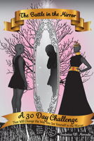 The Battle in the Mirror : A 30 Day Challenge That Will Change the Way You See Yourself in the Mirror 1645433668 Book Cover