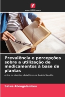 Prevalência e percepções sobre a utilização de medicamentos à base de plantas: entre os doentes diabéticos na Arábia Saudita 6205950324 Book Cover