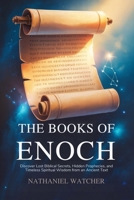 The Books of Enoch: Discover Lost Biblical Secrets, Hidden Prophecies, and Timeless Spiritual Wisdom from an Ancient Text B0FBPK8KQ6 Book Cover