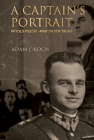 A Captain's Portrait: Witold Pilecki - Martyr for Truth 1922589020 Book Cover