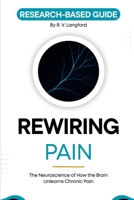 Rewiring Pain: The Neuroscience of How the Brain Unlearns Chronic Pain: A Research-Based Guide to Neuroplasticity, Pain Reprocessing, and What the ... About Recovery (The Pain Science Series) B0H1B8XVJP Book Cover