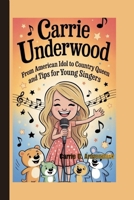 Carrie Underwood: From American Idol to Country Queen and Tips for Young Singers B0G63WTP4R Book Cover