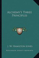 Alchemy's Three Principles 1417992662 Book Cover