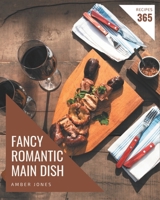 365 Fancy Romantic Main Dish Recipes: A Romantic Main Dish Cookbook You Will Love B08FP7SLVX Book Cover