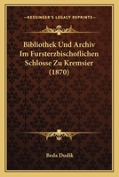 Bibliothek und Archiv im fürsterzbischöflichen Schloss zu Kremsier (German Edition) 1161026797 Book Cover