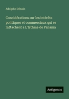 Considérations sur les intérêts politiques et commerciaux qui se rattachent a L'Isthme de Panama (French Edition) 3388033161 Book Cover