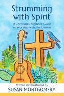 Strumming with Spirit: A Christian's Beginner Guide to Worship with the Ukulele B0FMNXQ163 Book Cover
