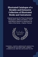 Illustrated Catalogue of a Notable and Extensive Collection of Illustrated Books and Caricatures: Original Issues by the Three Cruikshanks, Rowlandson 1376670461 Book Cover