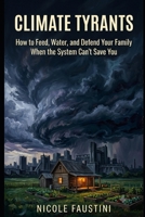 Climate Tyrants: How to Feed, Water, and Defend Your Family When the System Can't Save You B0H6KYTLF4 Book Cover