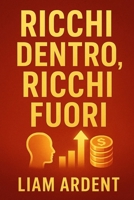 Ricchi Dentro, Ricchi Fuori: Trasforma il tuo rapporto con il denaro, crea nuove entrate e costruisci la tua ricchezza partendo da zero (Vincere Dentro - La Collana del Risveglio) (Italian Edition) B0FC24DD9N Book Cover
