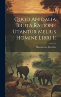 Quod Anioalia Bruta Ratione Utantur Melius Homine Libri Ii 102153871X Book Cover