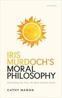 Iris Murdoch's Moral Philosophy: Reframing the True, the Real, and the Good 0198940432 Book Cover