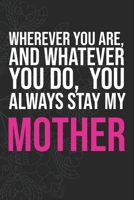 Wherever you are, And whatever you do,  You always Stay My Mother 1660286131 Book Cover