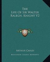 The Life Of Sir Walter Ralegh, Knt, Volume 2 1275844944 Book Cover
