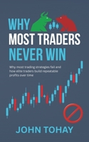 Why Most Traders Never Win: Why most trading strategies fail and how elite traders build repeatable profits over time B0GJJQRTRK Book Cover
