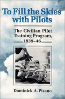 To Fill the Skies With Pilots: The Civilian Pilot Training Program, 1939-46 1560989181 Book Cover