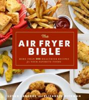 The Air Fryer Bible (Cookbook): More Than 200 Healthier Recipes for Your Favorite Foods 1454927070 Book Cover