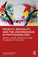 Cruelty, Sexuality, and the Unconscious in Psychoanalysis: Freud, Lacan, Winnicott, and the Body of the Void 0367415526 Book Cover