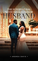 The Supernatural Prayers That Manifested My Husband B0DZ4LLRY1 Book Cover