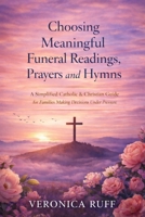 Choosing Meaningful Funeral Readings, Prayers and Hymns: A Simplified Catholic & Christian Guide for Families Making Decisions Under Pressure 1764495349 Book Cover