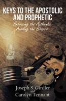 Keys to the Apostolic and Prophetic: Embracing the Authentic-Avoiding the Bizarre 1733795243 Book Cover