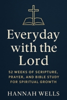 Everyday with the Lord: 52 Weeks of Scripture, Prayer, and Bible Study for Spiritual Growth: A Yearlong Christian Devotional Bible Study Guide for Seeking Faith, Hope, and a Closer Walk with God B0FM3S7L7X Book Cover