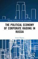 The Political Economy of Corporate Raiding in Russia 0367438739 Book Cover