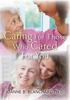 Caring for Those Who Cared for You: A Healthcare Guide and Workbook for Caregivers 1477570357 Book Cover