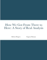 How We Got from There to Here: A Story of Real Analysis 1312348690 Book Cover
