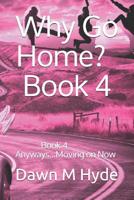 Why Go Home?: Book 4   Anyways...Moving on Now 1079613552 Book Cover