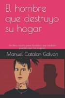 El hombre que destruyo su hogar: Un libro escrito para hombres, que también pueden leer las mujeres. B093KPZWDV Book Cover