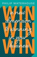 Win, Win, Win!: A New Dimension to Winning in your Business 2957770008 Book Cover