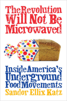 The Revolution Will Not Be Microwaved: Inside America's Underground Food Movements 1933392118 Book Cover