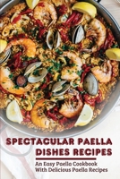 Spectacular Paella Dishes Recipes: An Easy Paella Cookbook With Delicious Paella Recipes: Grilled Paella Recipe B098GT2FMB Book Cover