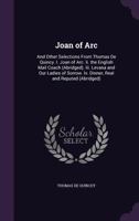 Joan of Arc: And Other Selections From Thomas De Quincy. I. Joan of Arc. Ii. the English Mail Coach (Abridged). Iii. Levana and Our Ladies of Sorrow. Iv. Dinner, Real and Reputed 1021747351 Book Cover