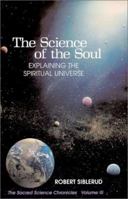 The Science of the Soul: Explaining the Spiritual Universe 0966685628 Book Cover