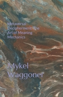 Metaversal Decipherment: The Art of Meaning Mechanics B084Z13P97 Book Cover
