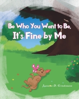 Be Who You Want To Be, It's Fine By Me 1648015670 Book Cover