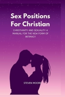 Sex Positions For Christian: Christianity and sexuality A Manual For The New Form Of Intimacy B0BD2XJJT2 Book Cover