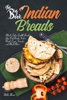 The Big Book of Indian Breads: Master Indian Griddle Breads, Deep Fried Breads, Tandoori Breads, Crepes, Pancakes, and Much More! (Indian Cookbook) B0874D9BM8 Book Cover