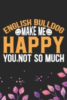 English Bulldog Make Me Happy You, Not So Much: Cool English Bulldog Dog Journal Notebook - English Bulldog Puppy Lover Gifts - Funny English Bulldog Dog Notebook - English Bulldog Owner Gifts. 6 x 9  1671375009 Book Cover
