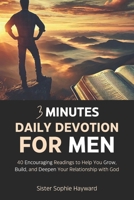 3 MINUTE DAILY DEVOTION FOR MEN: 40 Encouraging Readings to Help You Grow, Build, and Deepen Your Relationship with God B0DVT1STQZ Book Cover